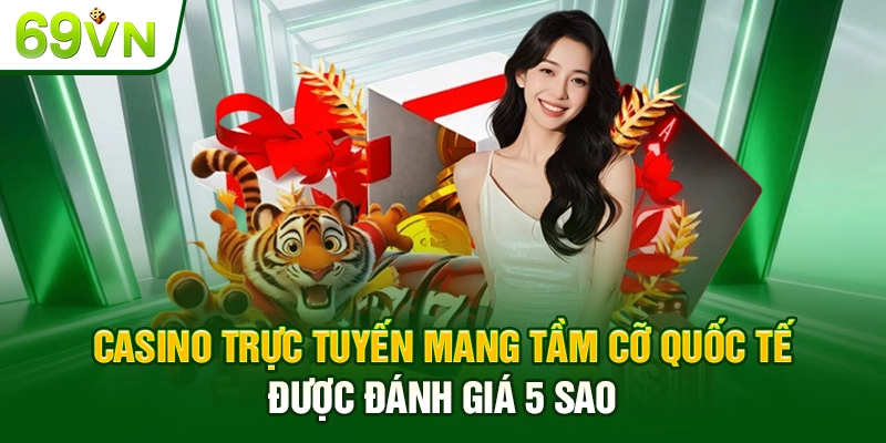 Casino trực tuyến mang tầm cỡ quốc tế được đánh giá 5 sao