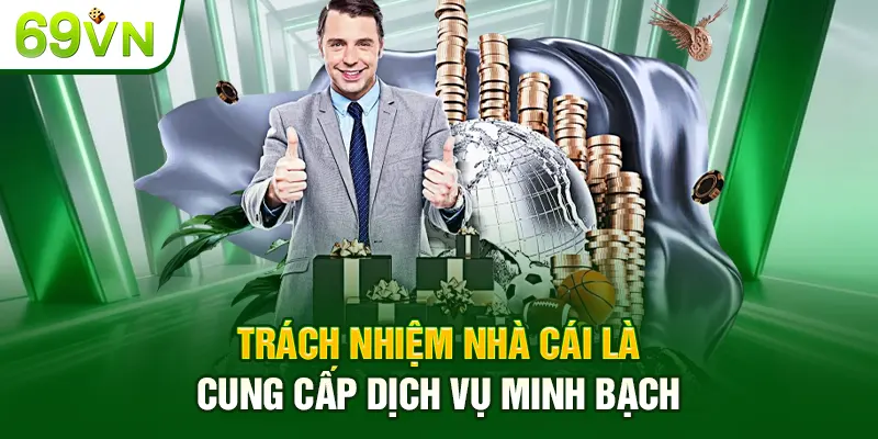 Trách nhiệm nhà cái là cung cấp dịch vụ minh bạch