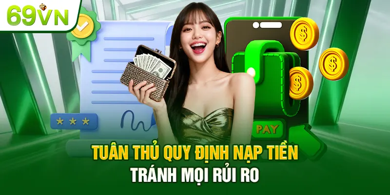 Tuân thủ quy định nạp tiền tránh mọi rủi ro