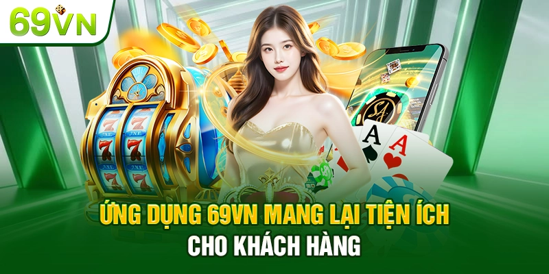 Ứng dụng 69VN mang lại tiện ích cho khách hàng